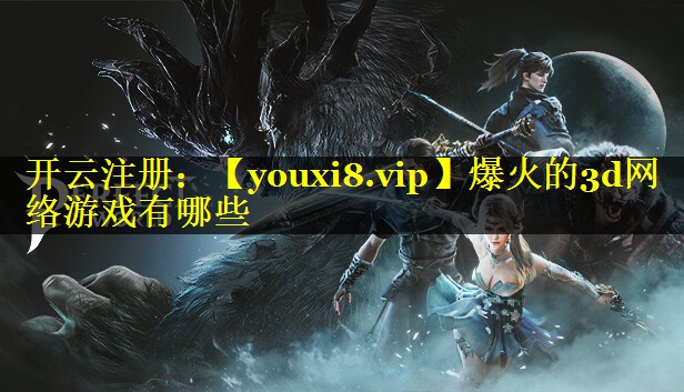 爆火的3d网络游戏有哪些