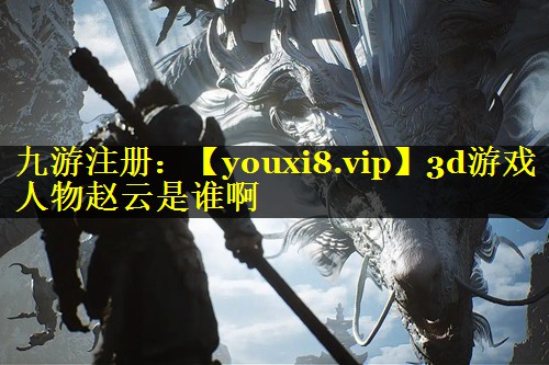 3d游戏人物赵云是谁啊