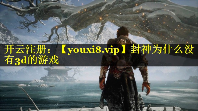 封神为什么没有3d的游戏