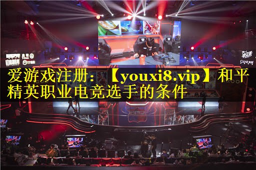 和平精英职业电竞选手的条件